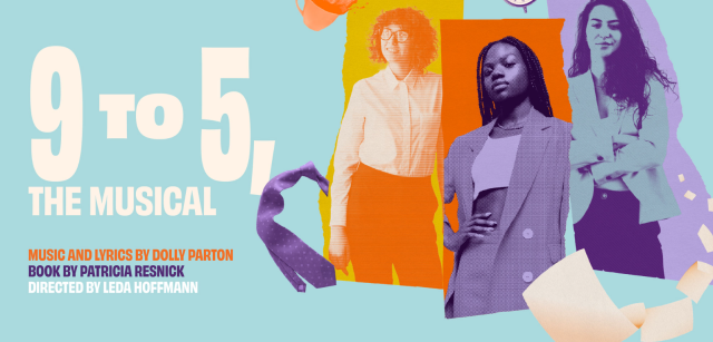 9 to 5. The Musical. Music and Lyrics by Dolly Parton. Book by Patricia Resnik. Directed by Leda Hoffman. Three young women pose in different color blocks.